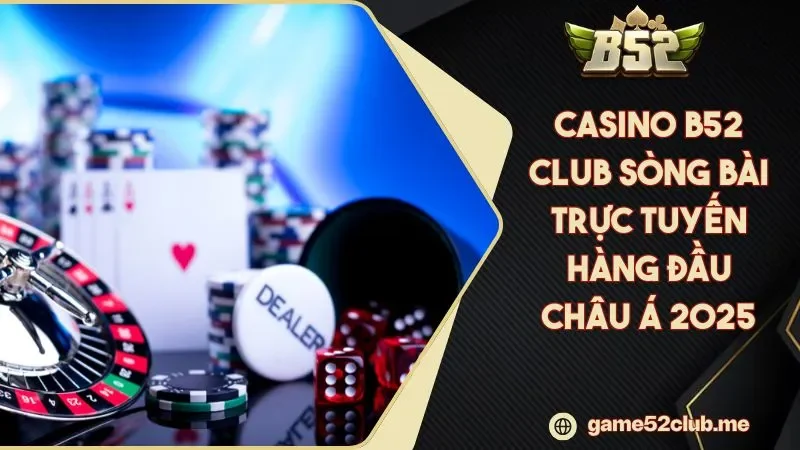Tổng quan về Casino B52 Club